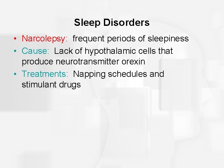 Sleep Disorders • Narcolepsy: frequent periods of sleepiness • Cause: Lack of hypothalamic cells