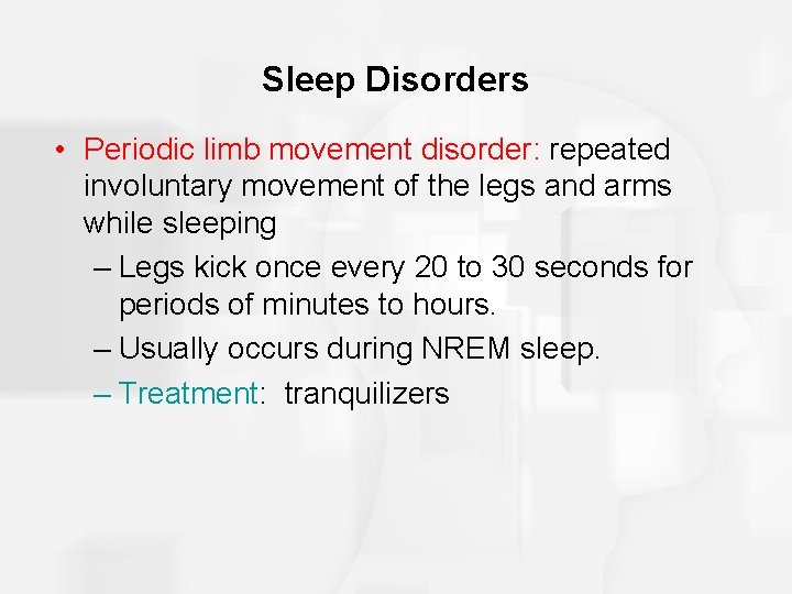 Sleep Disorders • Periodic limb movement disorder: repeated involuntary movement of the legs and