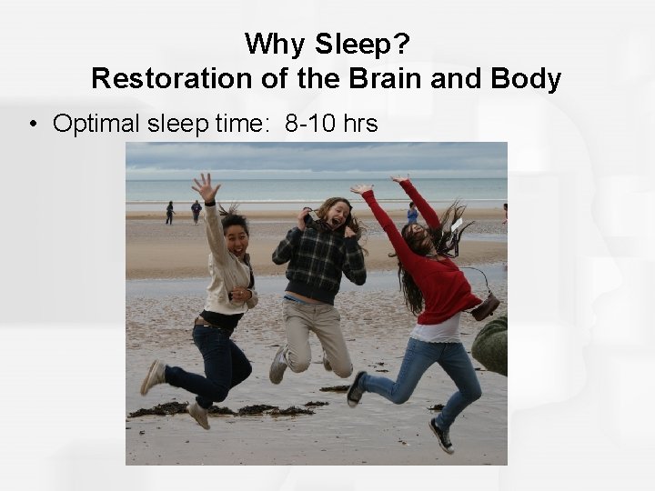 Why Sleep? Restoration of the Brain and Body • Optimal sleep time: 8 -10