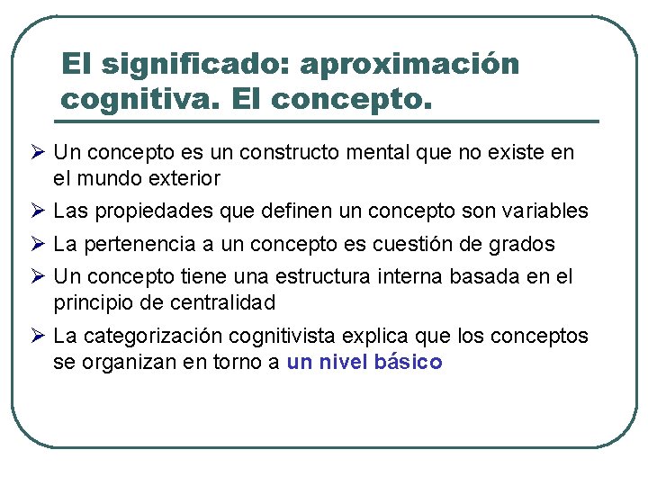 El significado: aproximación cognitiva. El concepto. Un concepto es un constructo mental que no