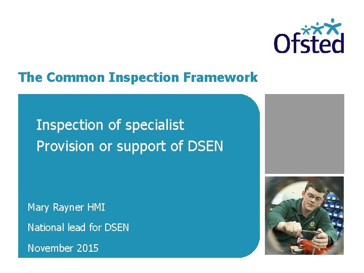 The Common Inspection Framework Inspection of specialist Provision or support of DSEN Mary Rayner