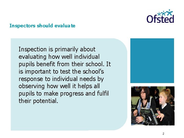 Inspectors should evaluate Inspection is primarily about evaluating how well individual pupils benefit from