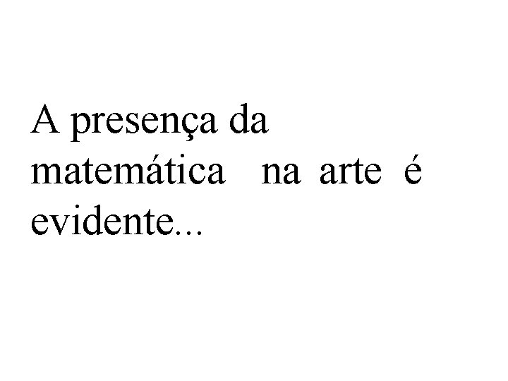 A presença da matemática na arte é evidente. . . 