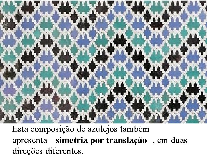 Esta composição de azulejos também apresenta simetria por translação , em duas direções diferentes.