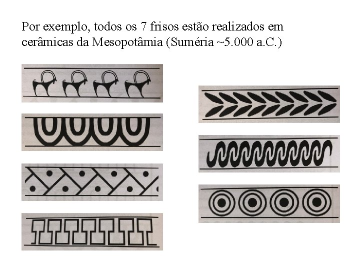 Por exemplo, todos os 7 frisos estão realizados em cerâmicas da Mesopotâmia (Suméria ~5.