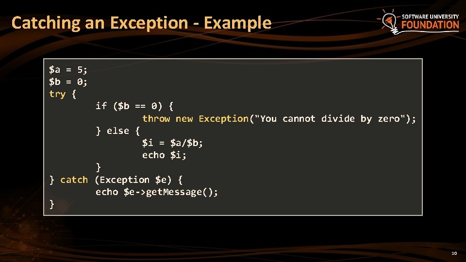 Catching an Exception - Example $a = 5; $b = 0; try { if