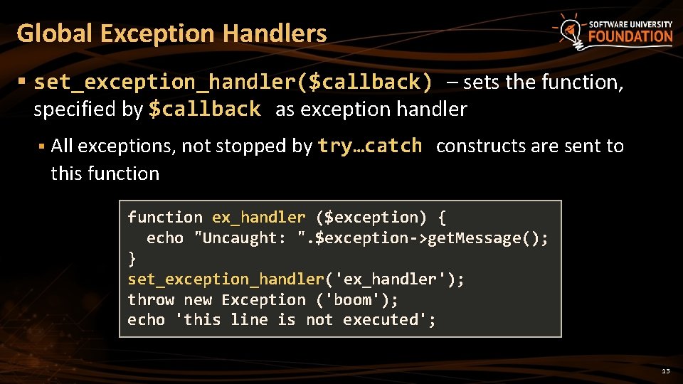 Global Exception Handlers § set_exception_handler($callback) – sets the function, specified by $callback as exception