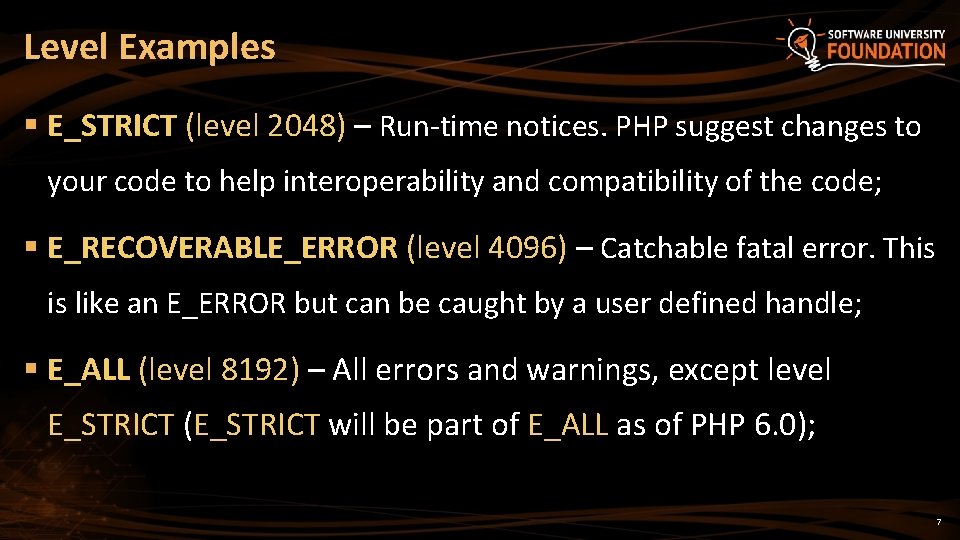 Level Examples § E_STRICT (level 2048) – Run-time notices. PHP suggest changes to your