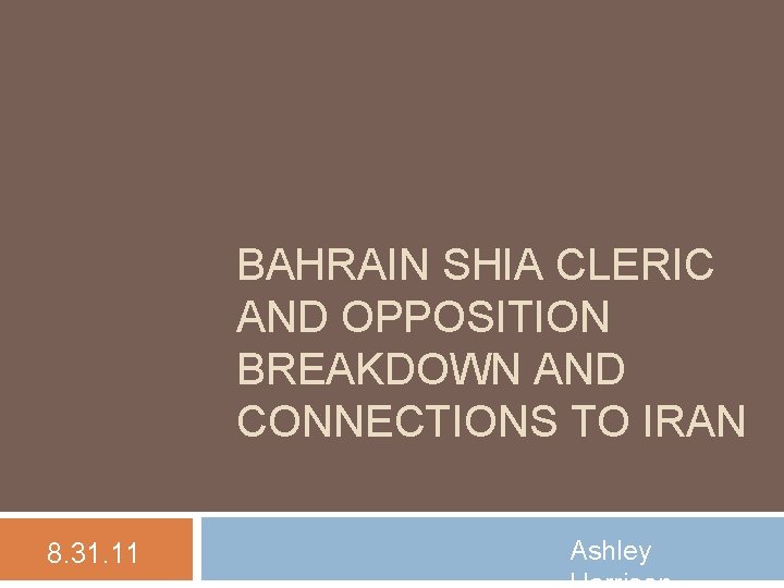 BAHRAIN SHIA CLERIC AND OPPOSITION BREAKDOWN AND CONNECTIONS TO IRAN 8. 31. 11 Ashley