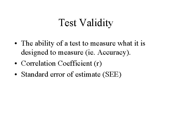 Test Validity • The ability of a test to measure what it is designed