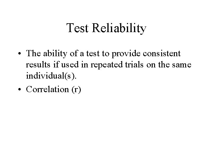 Test Reliability • The ability of a test to provide consistent results if used