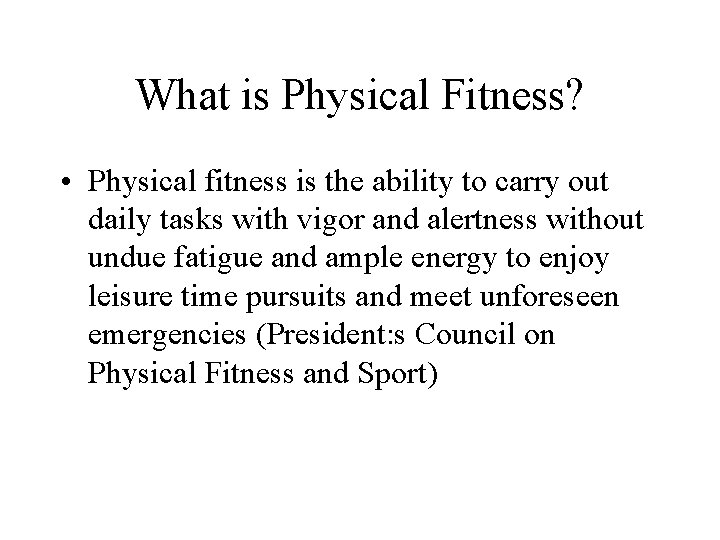 What is Physical Fitness? • Physical fitness is the ability to carry out daily