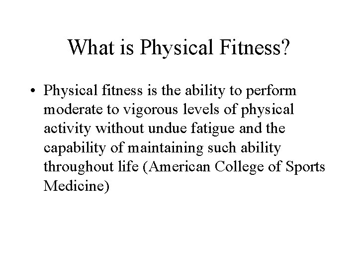 What is Physical Fitness? • Physical fitness is the ability to perform moderate to