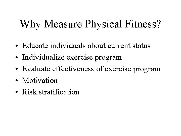 Why Measure Physical Fitness? • • • Educate individuals about current status Individualize exercise