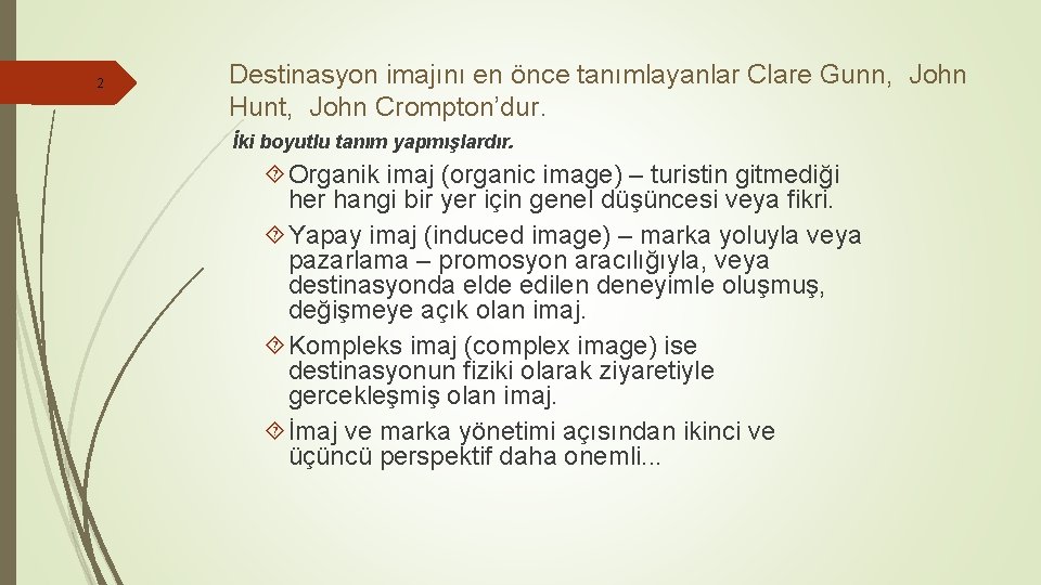 2 Destinasyon imajını en önce tanımlayanlar Clare Gunn, John Hunt, John Crompton’dur. İki boyutlu