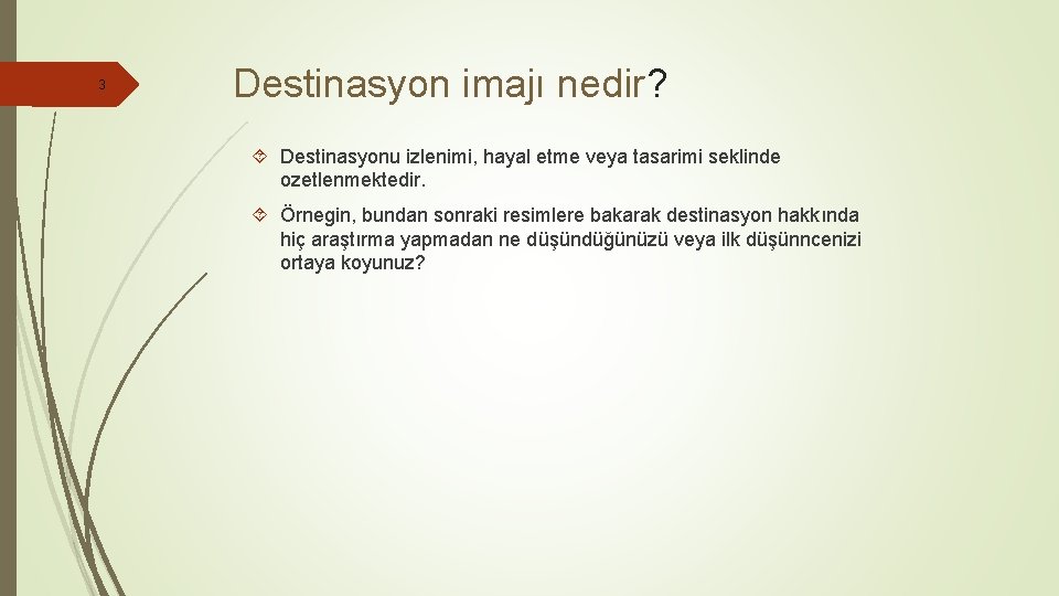 3 Destinasyon imajı nedir? Destinasyonu izlenimi, hayal etme veya tasarimi seklinde ozetlenmektedir. Örnegin, bundan