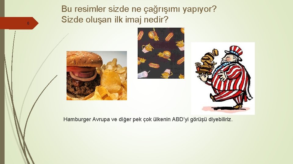 6 Bu resimler sizde ne çağrışımı yapıyor? Sizde oluşan ilk imaj nedir? Hamburger Avrupa