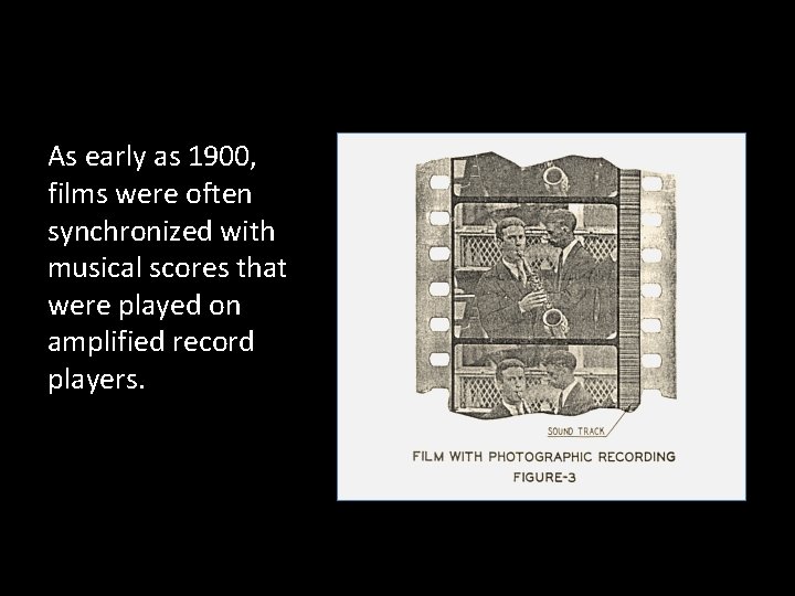 As early as 1900, films were often synchronized with musical scores that were played