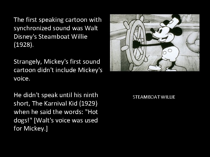 The first speaking cartoon with synchronized sound was Walt Disney's Steamboat Willie (1928). Strangely,