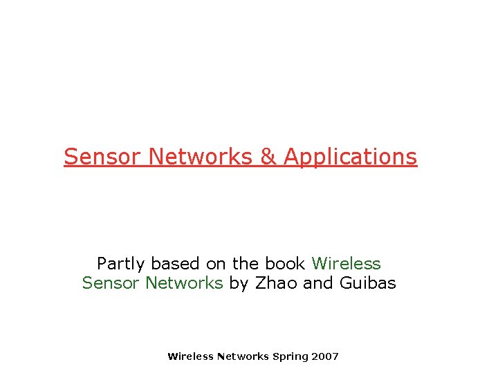 Sensor Networks & Applications Partly based on the book Wireless Sensor Networks by Zhao