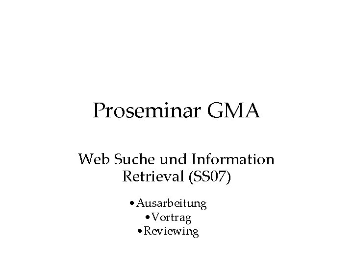 Proseminar GMA Web Suche und Information Retrieval (SS 07) • Ausarbeitung • Vortrag •