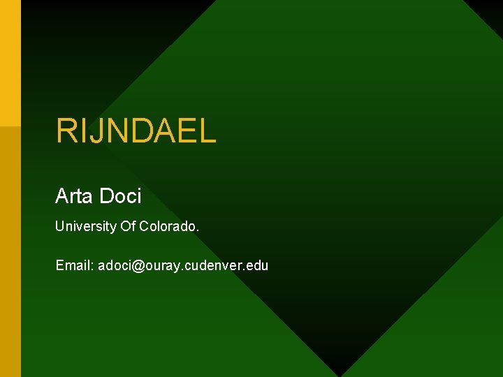 RIJNDAEL Arta Doci University Of Colorado. Email: adoci@ouray. cudenver. edu 