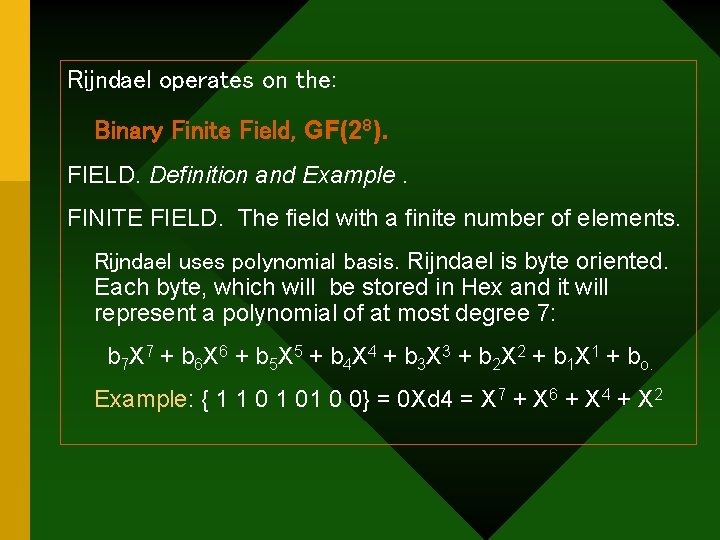 Rijndael operates on the: Binary Finite Field, GF(28). FIELD. Definition and Example. FINITE FIELD.