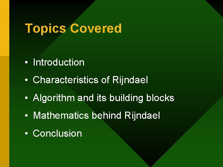 Topics Covered • Introduction • Characteristics of Rijndael • Algorithm and its building blocks