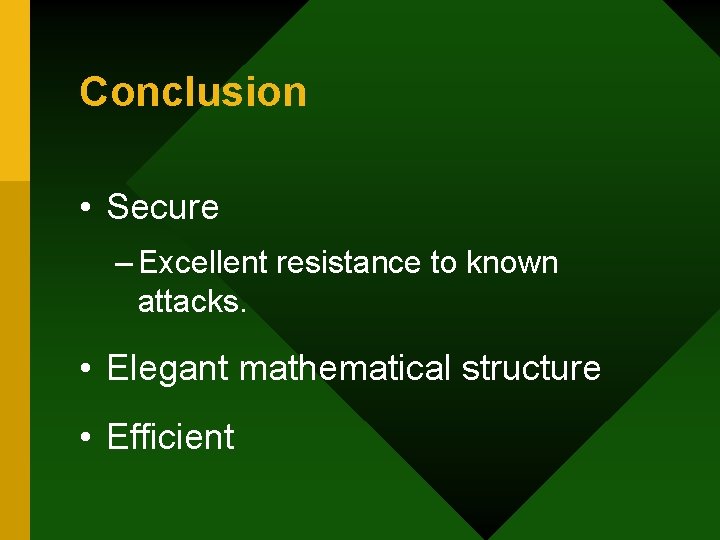 Conclusion • Secure – Excellent resistance to known attacks. • Elegant mathematical structure •