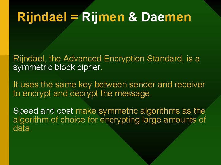 Rijndael = Rijmen & Daemen Rijndael, the Advanced Encryption Standard, is a symmetric block