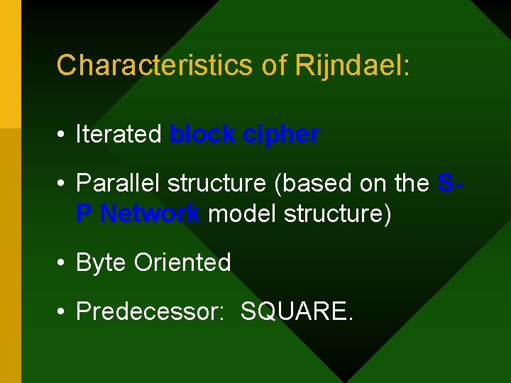 Characteristics of Rijndael: • Iterated block cipher • Parallel structure (based on the SP