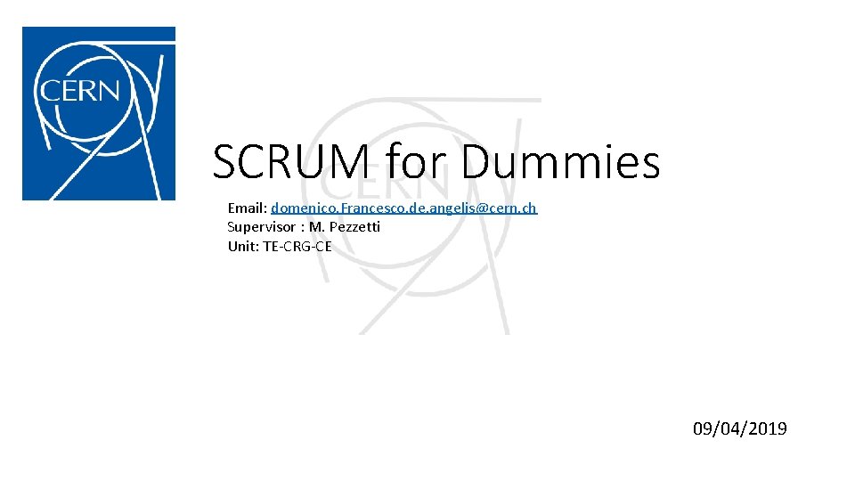 SCRUM for Dummies Email: domenico. Francesco. de. angelis@cern. ch Supervisor : M. Pezzetti Unit: SCRUM for Dummies Email: domenico. Francesco. de. angelis@cern. ch Supervisor : M. Pezzetti Unit: