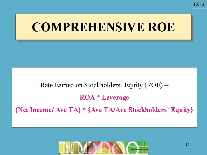 LG 2 COMPREHENSIVE ROE Rate Earned on Stockholders’ Equity (ROE) = ROA * Leverage