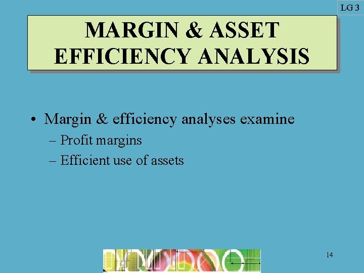 LG 3 MARGIN & ASSET EFFICIENCY ANALYSIS • Margin & efficiency analyses examine –