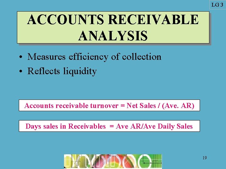 LG 3 ACCOUNTS RECEIVABLE ANALYSIS • Measures efficiency of collection • Reflects liquidity Accounts