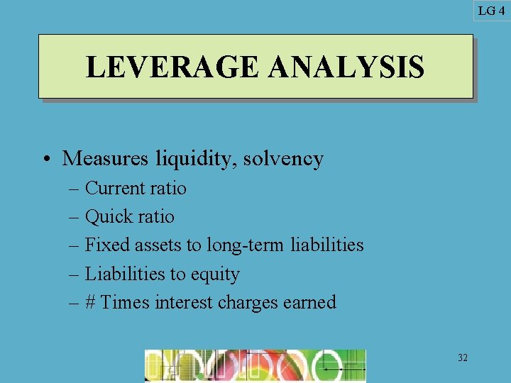 LG 4 LEVERAGE ANALYSIS • Measures liquidity, solvency – Current ratio – Quick ratio