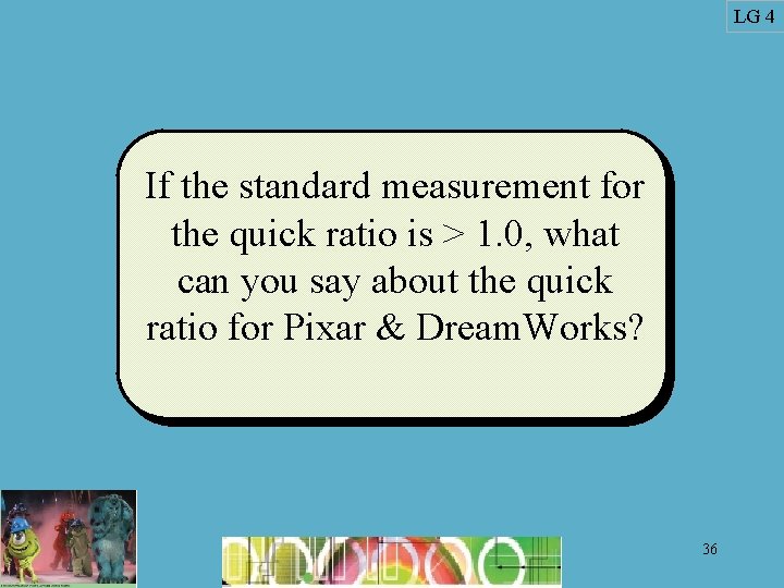 LG 4 If the standard measurement for the quick ratio is > 1. 0,