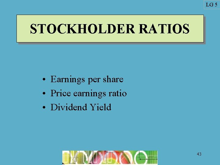 LG 5 STOCKHOLDER RATIOS • Earnings per share • Price earnings ratio • Dividend