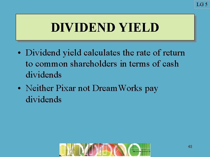 LG 5 DIVIDEND YIELD • Dividend yield calculates the rate of return to common