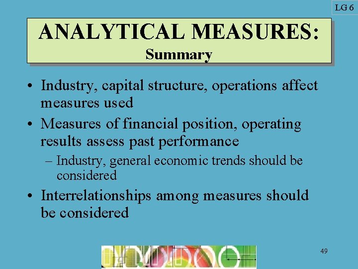 LG 6 ANALYTICAL MEASURES: Summary • Industry, capital structure, operations affect measures used •