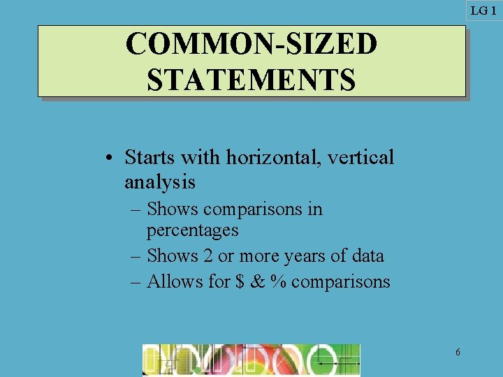 LG 1 COMMON-SIZED STATEMENTS • Starts with horizontal, vertical analysis – Shows comparisons in