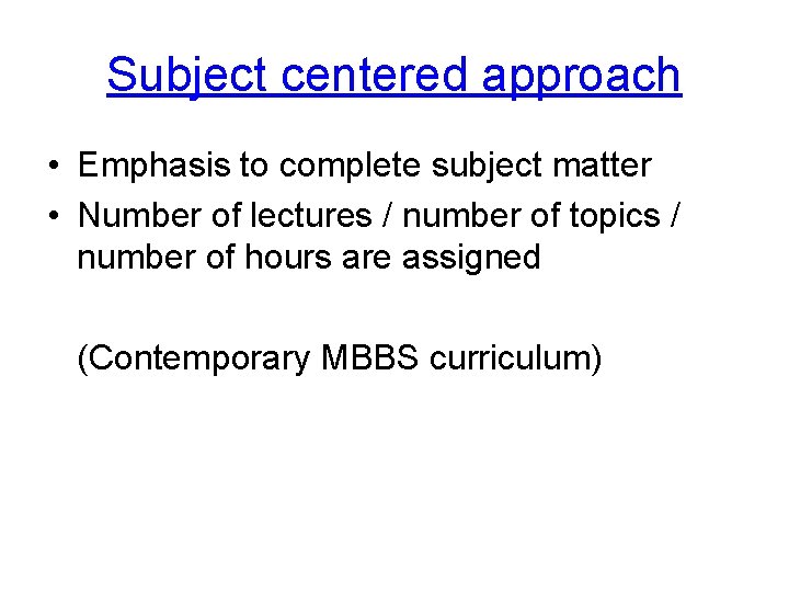 Subject centered approach • Emphasis to complete subject matter • Number of lectures /