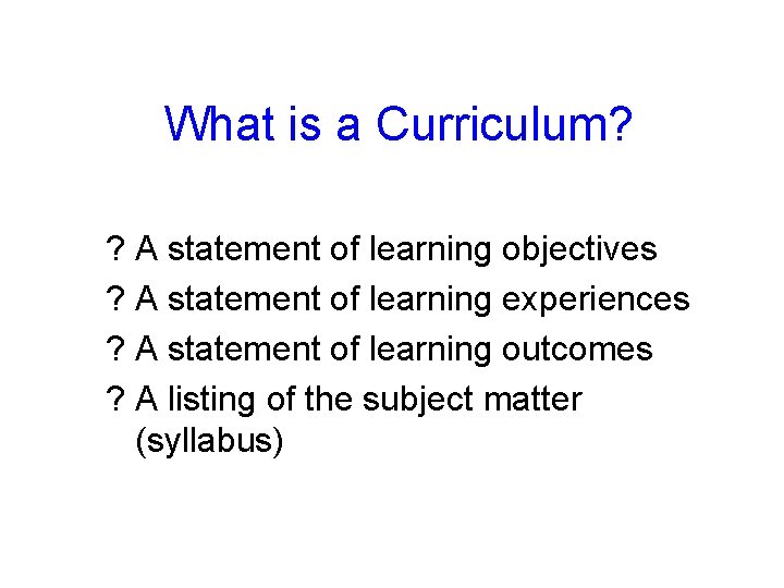 What is a Curriculum? ? A statement of learning objectives ? A statement of