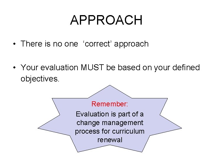 APPROACH • There is no one ‘correct’ approach • Your evaluation MUST be based
