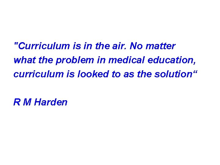 "Curriculum is in the air. No matter what the problem in medical education, curriculum