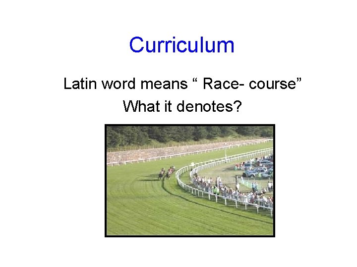 Curriculum Latin word means “ Race- course” What it denotes? 