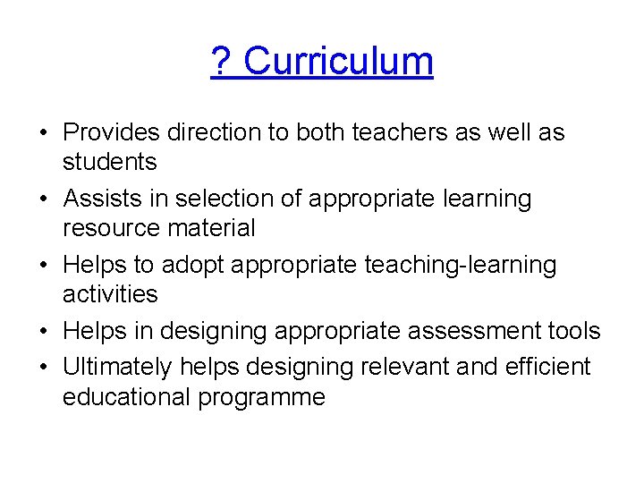 ? Curriculum • Provides direction to both teachers as well as students • Assists