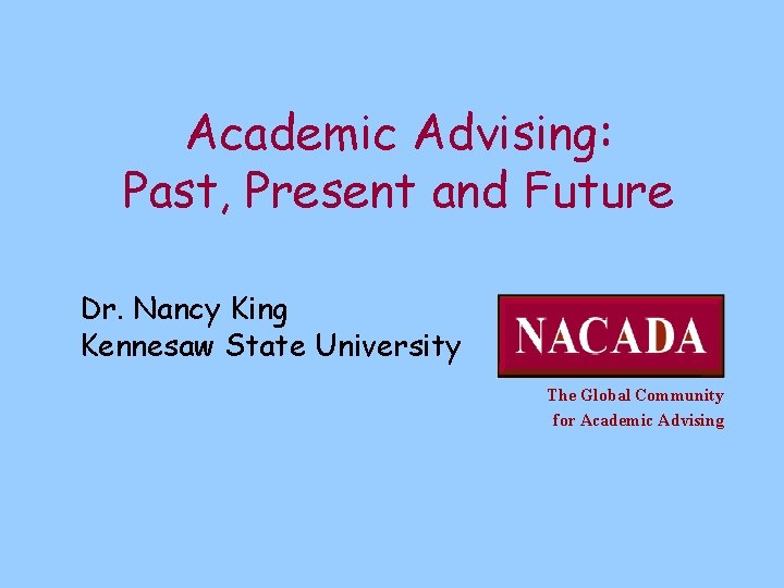 Academic Advising: Past, Present and Future Dr. Nancy King Kennesaw State University The Global