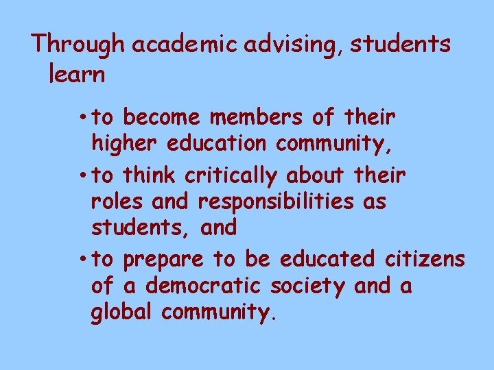 Through academic advising, students learn • to become members of their higher education community,
