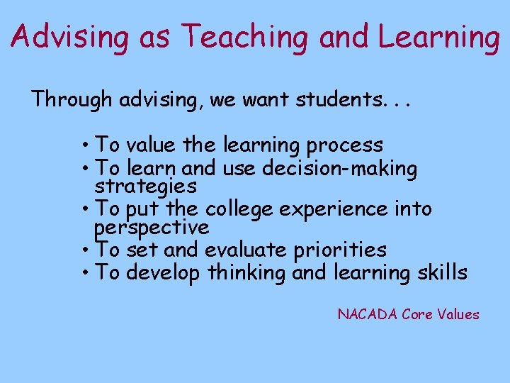 Advising as Teaching and Learning Through advising, we want students. . . • To